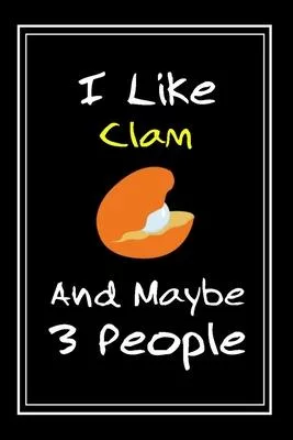 I Like Clam And Maybe 3 People: Notebook And Journal Gift - 120 pages Funny Clam Blank Lined Journal Notebook Planner