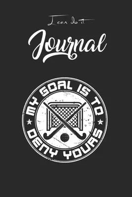 I Can Do It Journal: My Goal Is To Deny Yours Field Hockey Goalie Blank Ruled Line for Student and School Teacher Diary Journal Notebook Si