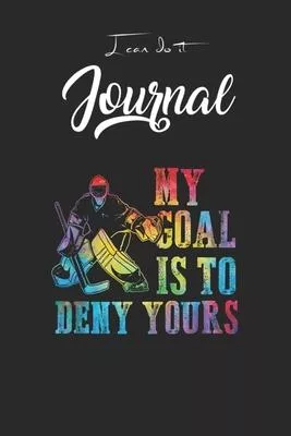I Can Do It Journal: My Goal Is To Deny Yours Ice Hockey Goalie Gift Blank Ruled Line for Student and School Teacher Diary Journal Notebook