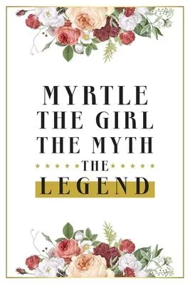 Myrtle The Girl The Myth The Legend: Lined Notebook / Journal Gift, 120 Pages, 6x9, Matte Finish, Soft Cover