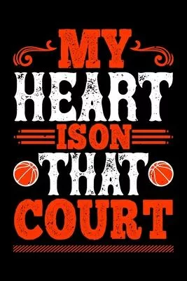 My Heart Is On That Court: Best basketball quote journal notebook for multiple purpose like writing notes, plans and ideas. Best basketball compo