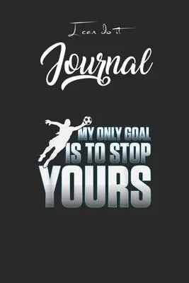 I Can Do It Journal: My Only Goal Is To Stop Yours Soccer Goalie Goalkeeper Blank Ruled Line for Student and School Teacher Diary Journal N