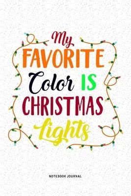 My Favorite Color Is Christmas Lights: A 6x9 Inch Diary Notebook Journal With A Bold Text Font Slogan On A Matte Cover and 120 Blank Lined Pages Makes