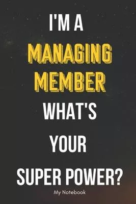I AM A Managing Member WHAT IS YOUR SUPER POWER? Notebook Gift: Lined Notebook / Journal Gift, 120 Pages, 6x9, Soft Cover, Matte Finish