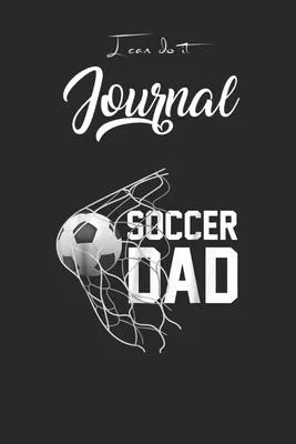 I Can Do It Journal: Soccer Dad Football Futbol Parents Goal Gift Blank Ruled Line for Student and School Teacher Diary Journal Notebook Si