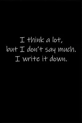 I think a lot, but I don’’t say much. I write it down.: Journal or Notebook (6x9 inches) with 120 doted pages.