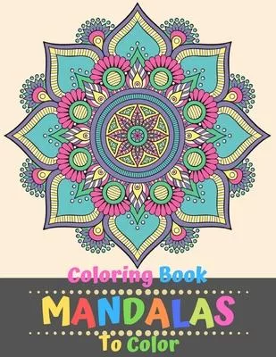 Coloring Book Mandalas To Color: Mystic Mandalas Adult Coloring Book Featuring Beautiful Mandalas Designed to Soothe the Soul. Coloring & Activity Boo