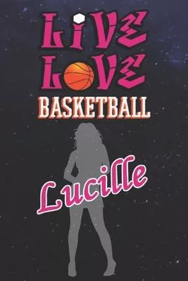 Live Love Basketball Lucille: The Perfect Notebook For Proud Basketball Fans Or Players - Forever Suitable Gift For Girls - Diary - College Ruled -