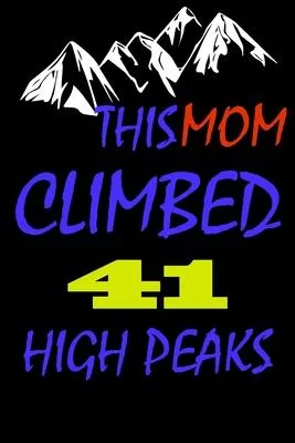 This mom climbed 41 high peaks: A Journal to organize your life and working on your goals: Passeword tracker, Gratitude journal, To do list, Flights i