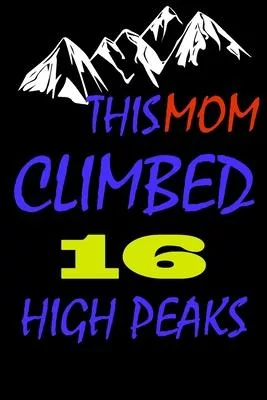 This mom climbed 16 high peaks: A Journal to organize your life and working on your goals: Passeword tracker, Gratitude journal, To do list, Flights i