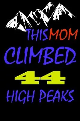 This mom climbed 44 high peaks: A Journal to organize your life and working on your goals: Passeword tracker, Gratitude journal, To do list, Flights i