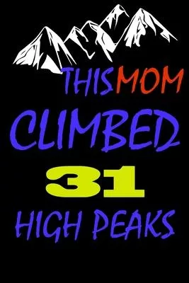 This mom climbed 31 high peaks: A Journal to organize your life and working on your goals: Passeword tracker, Gratitude journal, To do list, Flights i