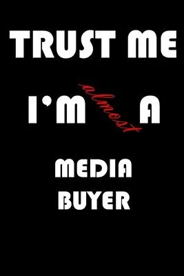 Trust Me I’’m Almost Media buyer: A Journal to organize your life and working on your goals: Passeword tracker, Gratitude journal, To do list, Flights