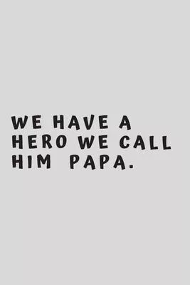 We have a HERO we call him PAPA.: 6