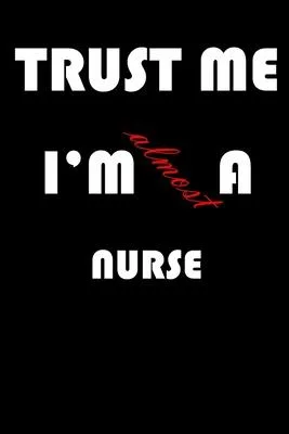 Trust Me I’’m Almost Nurse: A Journal to organize your life and working on your goals: Passeword tracker, Gratitude journal, To do list, Flights i