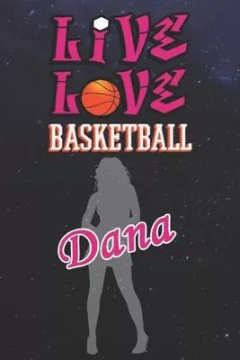 Live Love Basketball Dana: The Perfect Notebook For Proud Basketball Fans Or Players - Forever Suitable Gift For Girls - Diary - College Ruled -