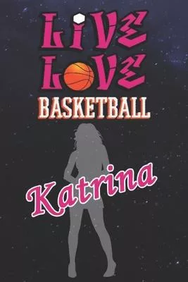 Live Love Basketball Katrina: The Perfect Notebook For Proud Basketball Fans Or Players - Forever Suitable Gift For Girls - Diary - College Ruled -