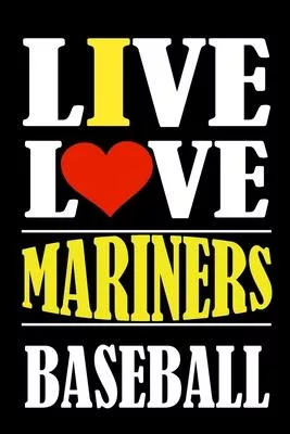 Live Love MARINERS Baseball: This Journal is for MARINERS fans gift and it WILL Help you to organize your life and to work on your goals for girls
