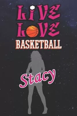 Live Love Basketball Stacy: The Perfect Notebook For Proud Basketball Fans Or Players - Forever Suitable Gift For Girls - Diary - College Ruled -