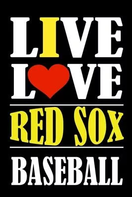 Live Love RED SOX Baseball: This Journal is for RED SOX fans gift and it WILL Help you to organize your life and to work on your goals for girls w