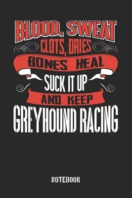 Blood Sweat clots dries. Shut up and keep Greyhound Racing: Blank Pages Notebook / Memory Journal Book / Journal For Work / Soft Cover / Glossy / 6 x