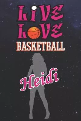 Live Love Basketball Heidi: The Perfect Notebook For Proud Basketball Fans Or Players - Forever Suitbale Gift For Girls - Diary - College Ruled -