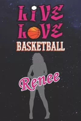 Live Love Basketball Renee: The Perfect Notebook For Proud Basketball Fans Or Players - Forever Suitbale Gift For Girls - Diary - College Ruled -