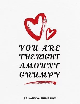 Valentine’’s Day Notebook: You Are The Right Amount Grumpy, Funny Valentines Gift Idea for Girlfriend or Boyfriend, Wife or Husband