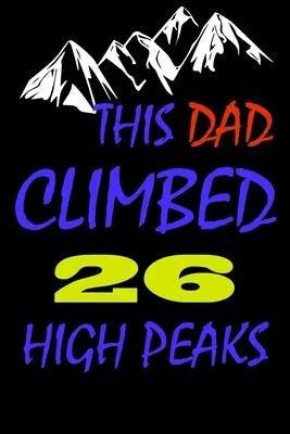 This dad climbed 26 high peaks: A Journal to organize your life and working on your goals: Passeword tracker, Gratitude journal, To do list, Flights i
