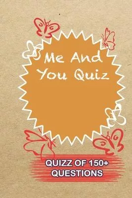 Me And You Quiz Quiz Of 150+ Questions: / Perfect As A valentine’’s Day Gift Or Love Gift For Boyfriend-Girlfriend-Wife-Husband-Fiance-Long Relationshi
