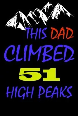 This dad climbed 51 high peaks: A Journal to organize your life and working on your goals: Passeword tracker, Gratitude journal, To do list, Flights i