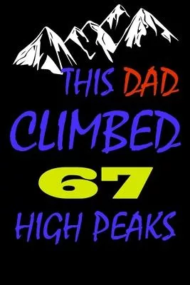 This dad climbed 67 high peaks: A Journal to organize your life and working on your goals: Passeword tracker, Gratitude journal, To do list, Flights i