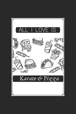 All I Love Is Karate And Pizza: 6X9 Lined Notebook, 120 Pages, Funny Diary And Journal, Perfect For Gift Martial Art Motivational Quotes: All I Love I