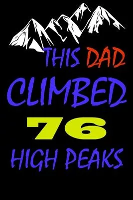 This dad climbed 76 high peaks: A Journal to organize your life and working on your goals: Passeword tracker, Gratitude journal, To do list, Flights i