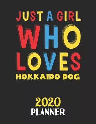 Just A Girl Who Loves Hokkaido Dog 2020 Planner: Weekly Monthly 2020 Planner For Girl or Women Who Loves Hokkaido Dog
