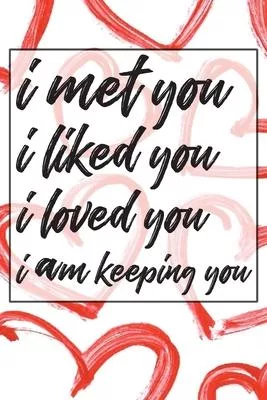 I met you i liked you i loved you i am keeping you: Valentines Day Anniversary Gift Ideas For Husband or wife- valentine day gift for her or him!