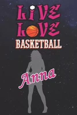 Live Love Basketball Anna: The Perfect Notebook For Proud Basketball Fans Or Players - Forever Suitable Gift For Girls - Diary - College Ruled -
