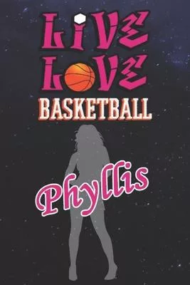 Live Love Basketball Phyllis: The Perfect Notebook For Proud Basketball Fans Or Players - Forever Suitable Gift For Girls - Diary - College Ruled -