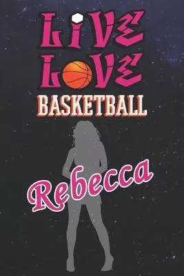Live Love Basketball Rebecca: The Perfect Notebook For Proud Basketball Fans Or Players - Forever Suitable Gift For Girls - Diary - College Ruled -
