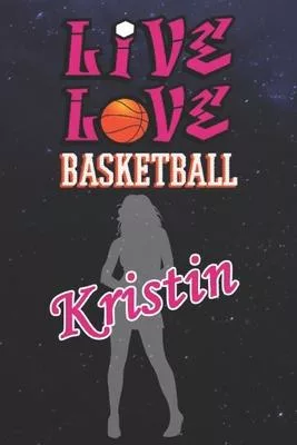 Live Love Basketball Kristin: The Perfect Notebook For Proud Basketball Fans Or Players - Forever Suitable Gift For Girls - Diary - College Ruled -