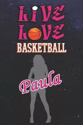 Live Love Basketball Paula: The Perfect Notebook For Proud Basketball Fans Or Players - Forever Suitable Gift For Girls - Diary - College Ruled -