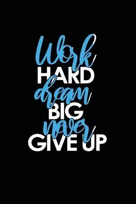Work Hard Dream Big Never Give Up: Lined Blank Notebook/Journal for School / Work / Journaling.