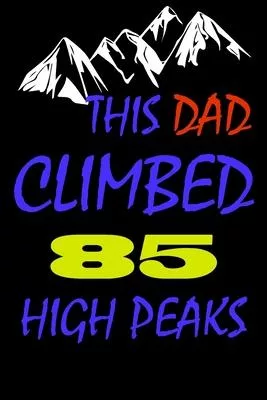 This dad climbed 85 high peaks: A Journal to organize your life and working on your goals: Passeword tracker, Gratitude journal, To do list, Flights i