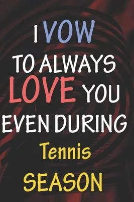 I VOW TO ALWAYS LOVE YOU EVEN DURING Tennis SEASON: / Perfect As A valentine’’s Day Gift Or Love Gift For Boyfriend-Girlfriend-Wife-Husband-Fiance-Long