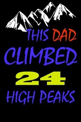This dad climbed 24 high peaks: A Journal to organize your life and working on your goals: Passeword tracker, Gratitude journal, To do list, Flights i