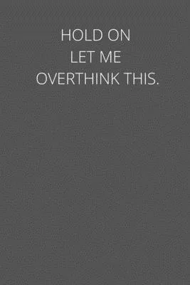 Hold On Let Me Overthink This.: notebook