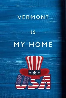 Vermont Is My Home: My Favorite State Vermont Birthday Gift Journal / United States Notebook / Diary Quote (6 x 9 - 110 Blank Lined Pages)