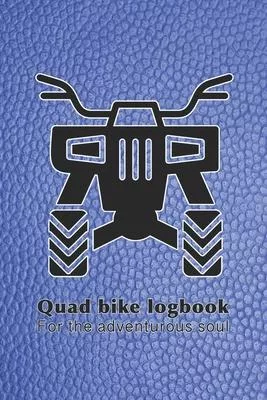 Quad bike logbook for the adventurous soul: The ultimate compact log book to track your biking trips, achievement and statistics for each adventure -