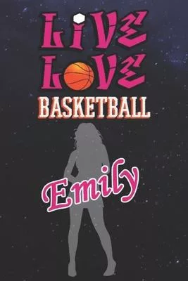 Live Love Basketball Emily: The Perfect Notebook For Proud Basketball Fans Or Players - Forever Suitable Gift For Girls - Diary - College Ruled -