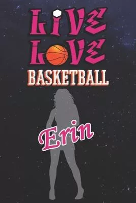 Live Love Basketball Erin: The Perfect Notebook For Proud Basketball Fans Or Players - Forever Suitable Gift For Girls - Diary - College Ruled -